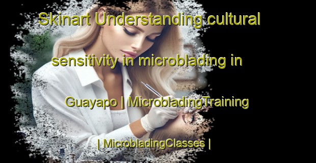 Skinart Understanding cultural sensitivity in microblading in Guayapo | MicrobladingTraining | MicrobladingClasses | SkinartTraining-Venezuela
